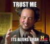 Trust-me-its-aliens-brah.jpg