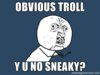 y-u-no-obvious-troll-y-u-no-sneaky.jpg