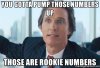 you-gotta-pump-those-numbers-up-those-are-rookie-numbers.jpg