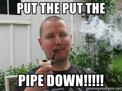 put-the-put-the-pipe-down.jpg