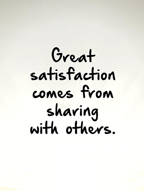 great-satisfaction-comes-from-sharing-with-others-quote-1.jpg