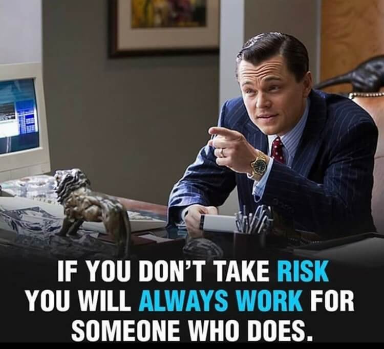 “If you don’t take risks, you will always work for someone who does”
